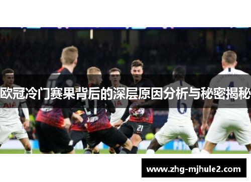欧冠冷门赛果背后的深层原因分析与秘密揭秘