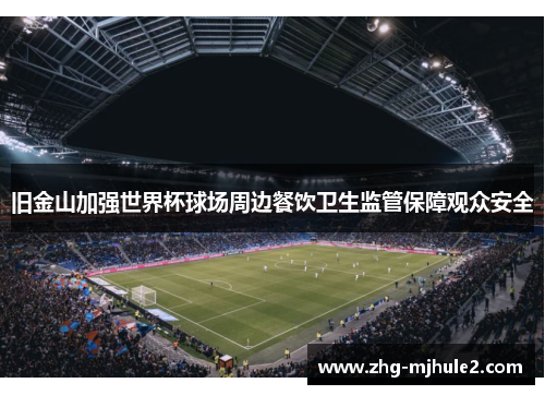 旧金山加强世界杯球场周边餐饮卫生监管保障观众安全